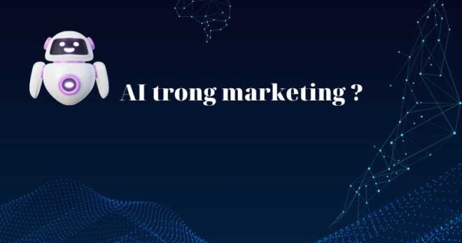 AI trong marketing? Đây là một xu hướng mới và đầy hứa hẹn!