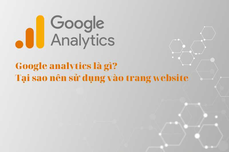 Google analytics là gì? Tại sao nên sử dụng vào trang website