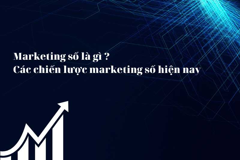 Marketing số là gì ? Các chiến lược marketing số hiện nay