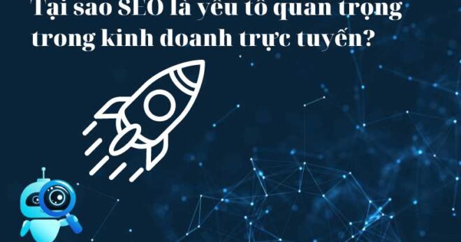 Tại sao SEO là yếu tố quan trọng trong kinh doanh trực tuyến?