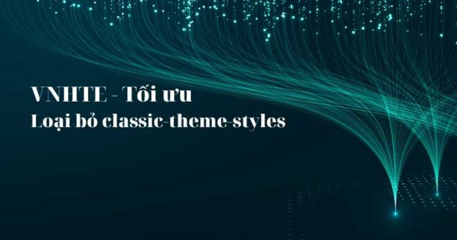 Loại bỏ classic-theme-styles trong wordpress