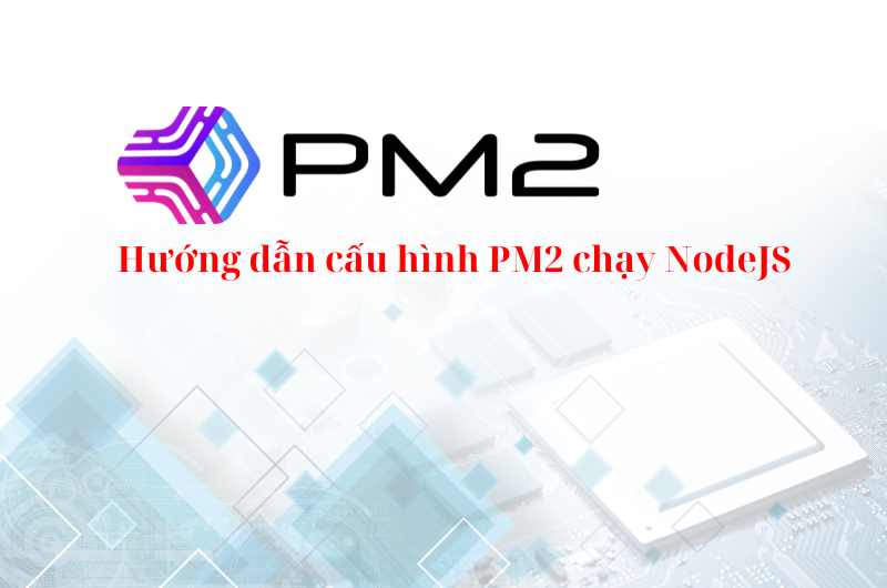Hướng dẫn cấu hình PM2 để chạy ứng dụng NodeJS