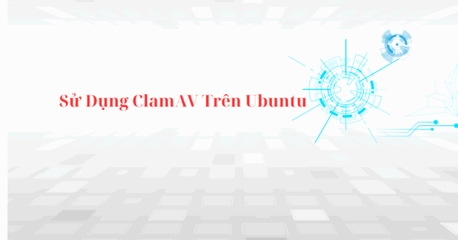 Cách Cài Đặt và Sử Dụng ClamAV Trên Ubuntu