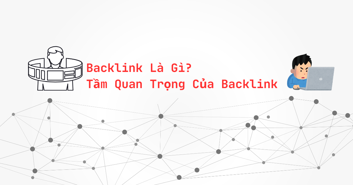 Backlink Là Gì? Tầm Quan Trọng Của Backlink Trong SEO