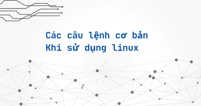 Các Câu Lệnh Cơ Bản Khi Sử Dụng Linux