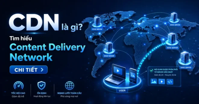 CDN là gì? Lợi Ích Của Content Delivery Network Đỉnh Cao