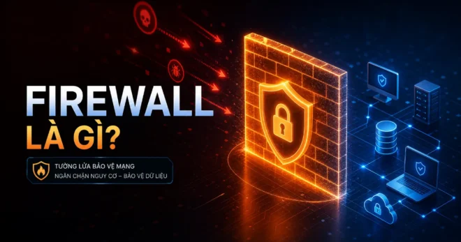 Firewall Là Gì? Tường Lửa Bảo Mật Mạng Chi Tiết