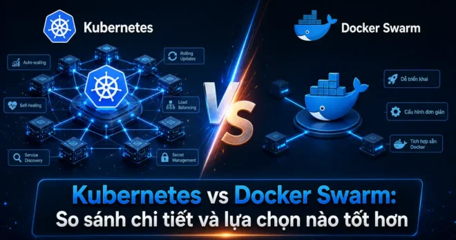 Docker Swarm vs Kubernetes: So sánh Container Orchestration