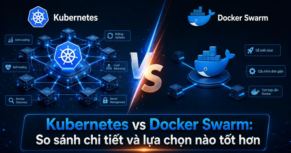 Docker Swarm vs Kubernetes: So sánh Container Orchestration