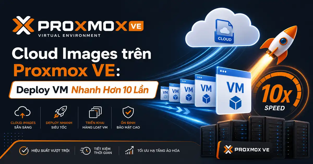 Cloud Images trên Proxmox VE: Deploy VM Nhanh Hơn 10 Lần